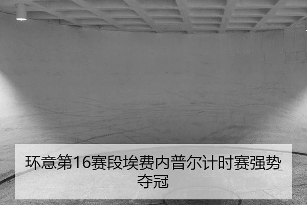 环意第16赛段埃费内普尔计时赛强势夺冠