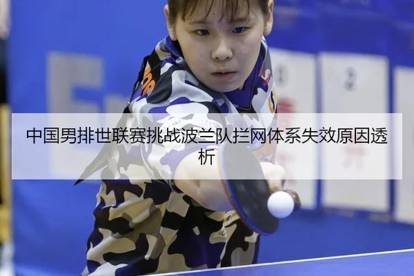 中国男排世联赛挑战波兰队拦网体系失效原因透析