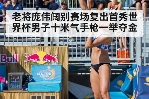 老将庞伟阔别赛场复出首秀世界杯男子十米气手枪一举夺金