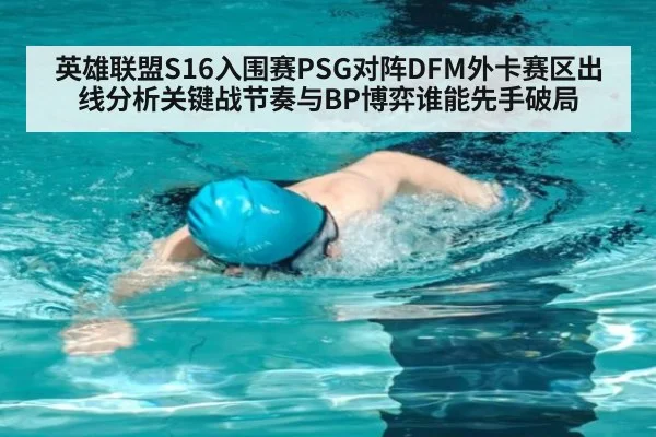 英雄联盟S16入围赛PSG对阵DFM外卡赛区出线分析关键战节奏与BP博弈谁能先手破局